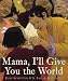 Mama, I'll Give You the World