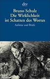 Die Wirklichkeit ist Schatten des Wortes. Aufs�tze und Briefe - Bruno Schulz
