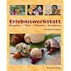 Erlebniswerkstatt Menschen - Tiere - Pflanzen - Strukturen: Projekte f�r Kinder und Jugendliche mit Ton und anderen Materialien