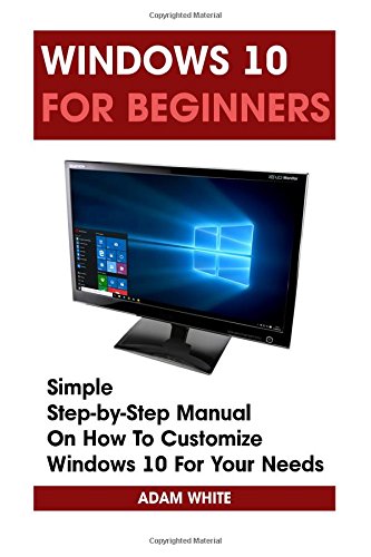 windows 10 for beginners simple step by step manual on how to customize windows 10 for your needs windows