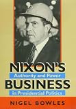Nixon's Business: Authority and Power in Presidential Politics (Joseph V. Hughes, Jr. and Holly O. Hughes Series in the Presidency and Leadership Studies): ... in the Presidency and Leadership Studies)