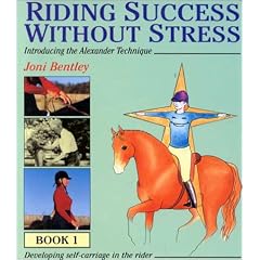 Riding Success Without Stress: Introducing the Alexander Technique: Developing Self-Carriage in the Rider Book 1
