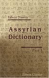 Assyrian Dictionary: Intended to further the study of the cuneiform inscriptions of Assyria and Babylonia. Part 1