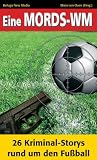 Eine Mords-WM. 26 Kriminal-Storys rund um den Fußball