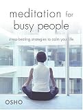 Meditation For Busy People: Stress-Beating Strategies To Calm Your Life