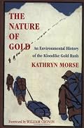 The Nature of Gold: An Environmental History of the Klondike Gold Rush (Weyerhaeuser Environmental Books)