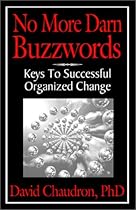No More Darn Buzzwords: Keys to Successful Organized Change No More Darn Buzzwords: Keys to Successful Organized Change