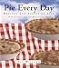 Pie Every Day: Recipes and Slices of Life