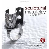 Sculptural Metal Clay Jewelry (With DVD): Techniques + Explorationsby Mckinnon Kate
