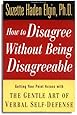 How to Disagree Without Being Disagreeable: Getting Your Point Across with the Gentle Art of Verbal Self-Defense