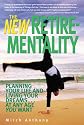 The New Retirementality: Planning Your Life and Living Your Dreams....at Any Age You Want (New Retire-Mentality)
