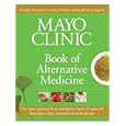 Mayo Clinic Book of Alternative Medicine: The New Approach to Using the Best of Natural Therapies and Conventional... by Mayo Clinic
