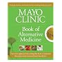 Mayo Clinic Book of Alternative Medicine: The New Approach to Using the Best of Natural Therapies and Conventional Medicine (Mayo Clinic, Book of Alternative Medicine)