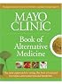 Mayo Clinic Book of Alternative Medicine: The New Approach to Using the Best of Natural Therapies and Conventional Medicine (Mayo Clinic, Book of Alternative Medicine)