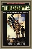 The Banana Wars: United States Intervention in the Caribbean, 1898D1934 (Latin American Silhouettes)
