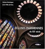Eglises parisiennes du XXe si�cle. Architecture et d�cor par Paris