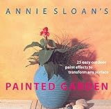 Annie Sloan's painted garden : 25 easy outdoor paint effects to transform any surface