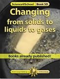 Changing from Solids to Liquids to Gases (Science@School)