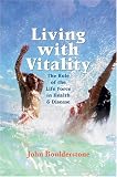 Living with Vitality: The Role of the Life Force in Health and Disease Living with Vitality: The Role of the Life Force in Health and Disease