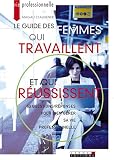 Le guide des femmes qui travaillent et qui r�ussissent : 63 Questions/r�ponses pour bien g�rer sa vie proferssionnelle (Ancien prix Editeur: 14.9 Euros )