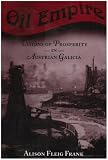 Oil Empire: Visions of Prosperity in Austrian Galicia (Harvard Historical Studies)