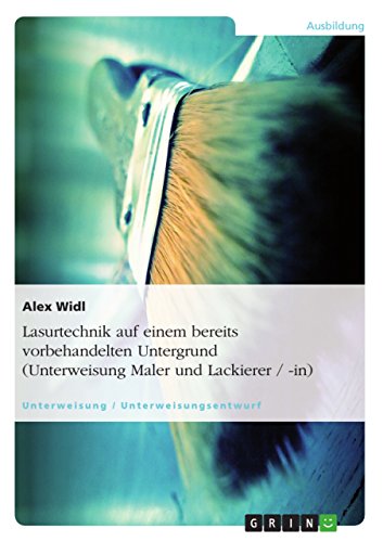 Lasurtechnik auf einem bereits vorbehandelten Untergrund (Unterweisung Maler und Lackierer / -in) (German Edition)