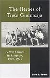 The Heroes of Treca Gimnazija: A War School in Sarajevo, 1992-1995