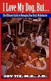 I Love My Dog, But...:: The Ultimate Guide To Managing Your Dog's Misbehavior