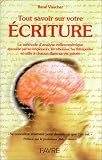 Tout savoir sur votre �criture. La m�thode d'analyse reflexom�trique �prouv�e par les employeurs, les tribunaux, les th�rapeutes et utile � chacun dans sa vie priv�e.