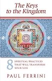 Keys to the Kingdom: Eight Spiritual Practices That Will Transform Your Life