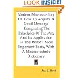 Modern Mnemotechny Or, How To Acquire A Good Memory: Comprising The Principles Of The Art, And Its Application To The World's Most Important Facts, With A Mnemotechnic Dictionary