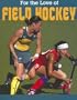 For the Love of Field Hockey (For the Love of Sports)