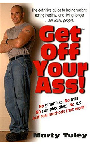 Get Off Your Ass!: The Definitive Guide to Losing Weight, Eating Healthy, and Living Longer...for Real People