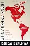 Trans-Americanity: Subaltern Modernities, Global Coloniality, and the Cultures of Greater Mexico (New Americanists)