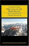 The Last of the Bush Pilots: In the Remote Wilderness of Rugged Alaska, a Fearless Breed of Men Cross the Last Frontier