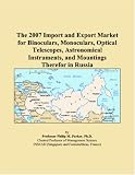 The 2007 Import and Export Market for Binoculars, Monoculars, Optical Telescopes, Astronomical Instruments, and Mountings Therefor in Russia