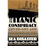The Titanic Conspiracy: Cover-Ups and Mysteries of the World's Most Famous Sea Disaster
