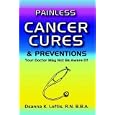 Painless Cancer Cures and Preventions Your Doctor May Not Be Aware Of by Deanna Loftis