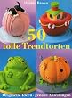 50 tolle Trendtorten - Originelle Ideen, genaue Anleitungen