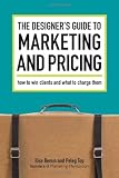 The Designer's Guide To Marketing And Pricing: How To Win Clients And What To Charge Them