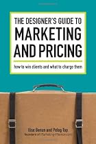 The Designer's Guide To Marketing And Pricing: How To Win Clients And What To Charge Them