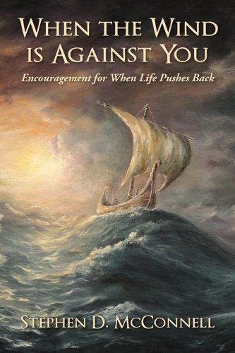 When the Wind is Against You: Encouragement for When Life Pushes Back