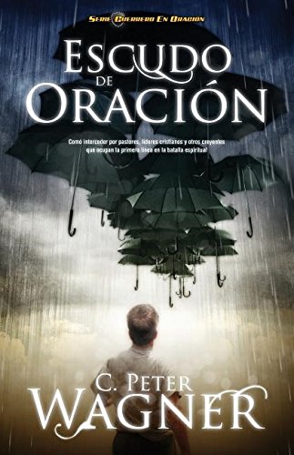 Escudo de oración: Cómo interceder por pastores, líderes cristianos y otros creyentes que ocupan la primera linea en la batalla espiritual (Guerrero en Oracion) (Spanish Edition)