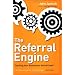 The Referral Engine: Teaching Your Business to Market Itself