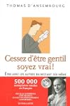 Cessez d'�tre gentil soyez vrai ! : E...