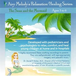 The Swan and the Mermaid (AGES 3 to 6): relaxation mind-body CD developed with pediatricians to help children relax, sleep, and heal at home and in hospitals. Recommended for insomnia, stress, anxiety, injuries, phobias, ADD/ ADHD, surgery, cancer...