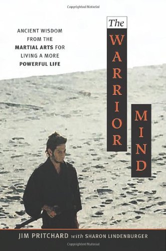 The Warrior Mind: Ancient Wisdom from the Martial Arts for Living a More Powerful Life