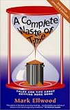 cover of A Complete Waste of Time: Tales and Tips About Getting More Done
