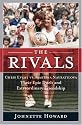 The Rivals: Chris Evert vs. Martina Navratilova Their Epic Duels and Extraordinary Friendship