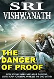 The Danger of Proof - How Science Influences Your Thinking, limits your potential and kills the God Within.